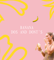  BANANA DOS AND DONT'S